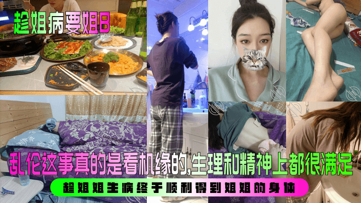 趁姐病要姐B乱伦这事真的是看机缘的生理和精神上都很.满足趁姐姐生病终于顺利得到姐姐的身体