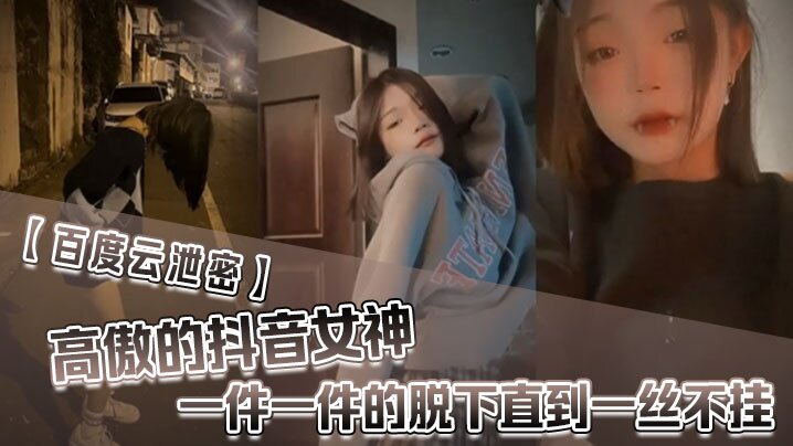 百度雲泄密高傲的抖音女神在榜一大哥金錢的誘惑下一件的一件的脫下直到一絲不掛
